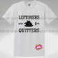 Leftovers are for Quitters Tee