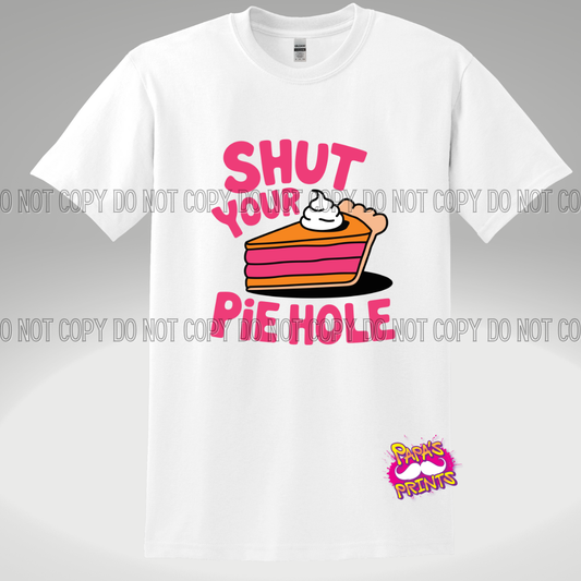 Shut Your Pie Hole DTF